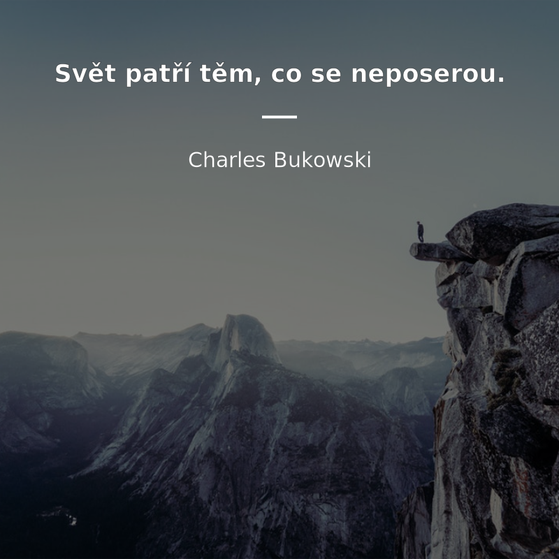 Charles Bukowski frase: „Svět patří těm, co se neposerou.“
