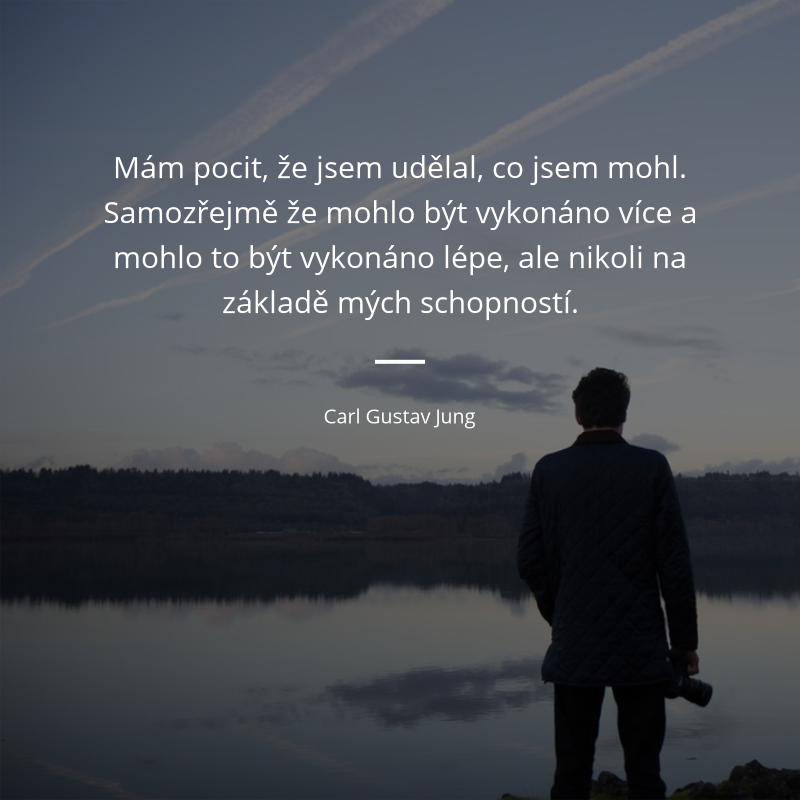 Carl Gustav Jung frase: „Mám pocit, že jsem udělal, co jsem mohl. Samozřejmě že mohlo být vykonáno více a mohlo to být vykonáno lépe, ale nikoli na základě mých schopností.“