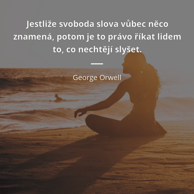 George Orwell frase: „Jestliže svoboda slova vůbec něco znamená, potom je to právo říkat lidem to, co nechtějí slyšet.“
