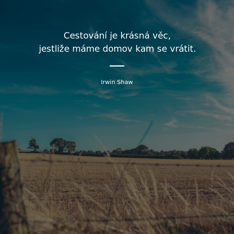 Irwin Shaw frase: „Cestování je krásná věc, jestliže máme domov a kam se vrátit.“