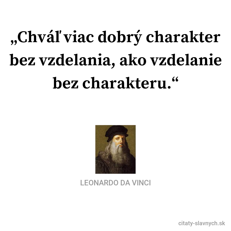 Leonardo Da Vinci frase: „Chváľ viac dobrý charakter bez vzdelania, ako vzdelanie bez charakteru.“