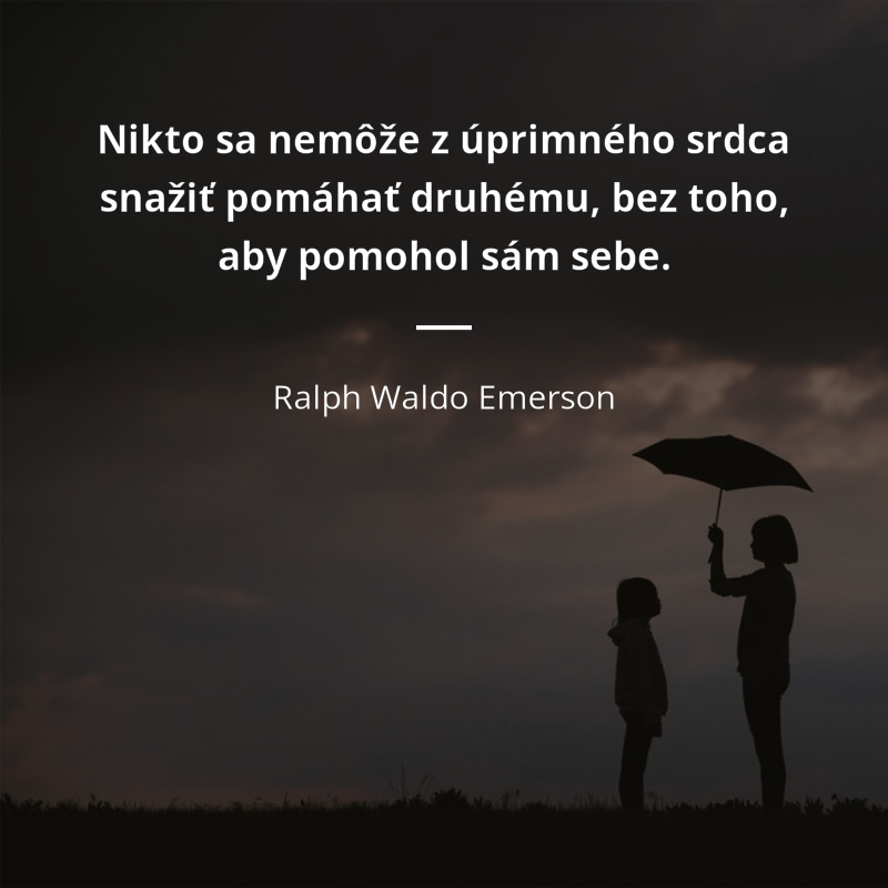 Ralph Waldo Emerson frase: „Nikto sa nemôže z úprimného srdca snažiť pomáhať druhému, bez toho, aby pomohol sám sebe.“
