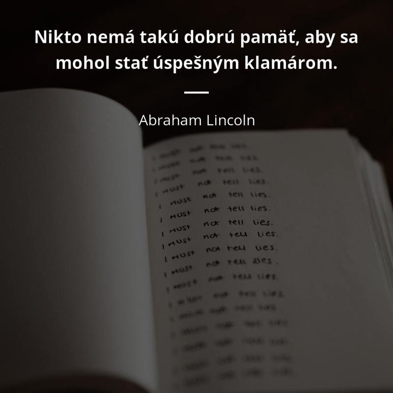 Abraham Lincoln frase: „Nikto nemá takú dobrú pamäť, aby sa mohol stať úspešným klamárom.“