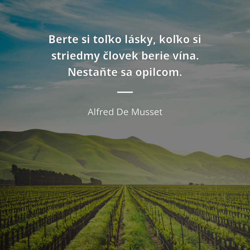 Alfred De Musset frase: „Berte si toľko lásky, koľko si striedmy človek berie vína. Nestaňte sa opilcom.“