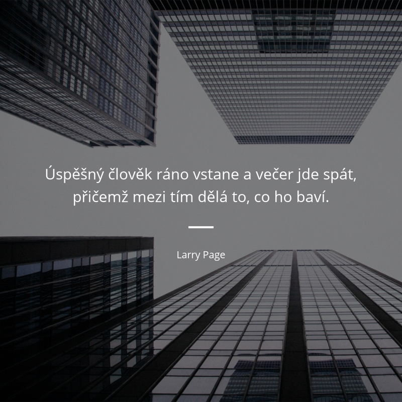 Larry Page frase: „Úspěšný člověk ráno vstane a večer jde spát, přičemž mezi tím dělá to, co ho baví.“