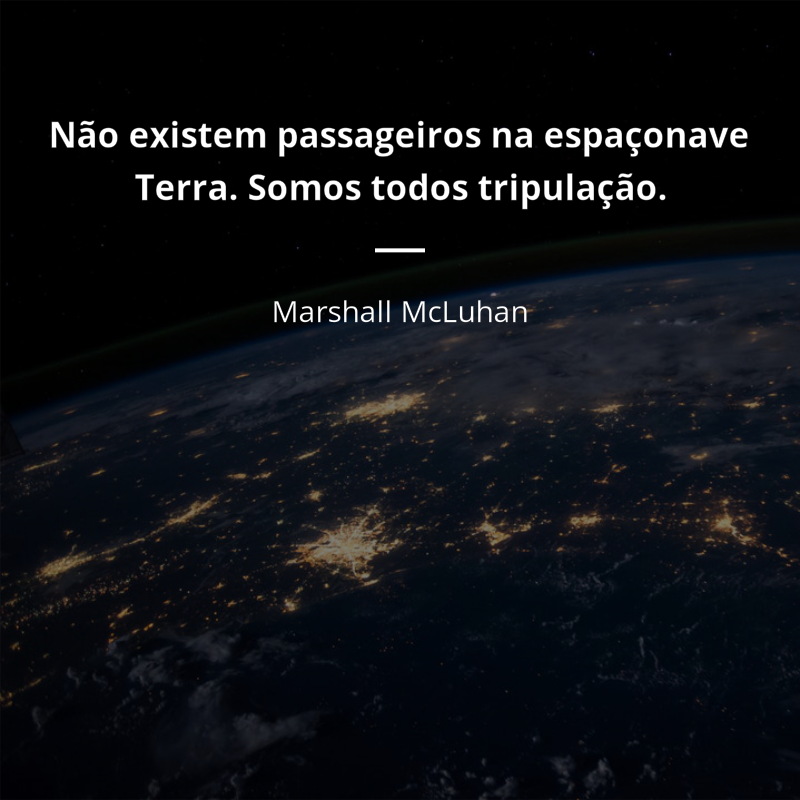 Marshall McLuhan frase: “Não existem passageiros na espaçonave Terra. Somos todos tripulação.”