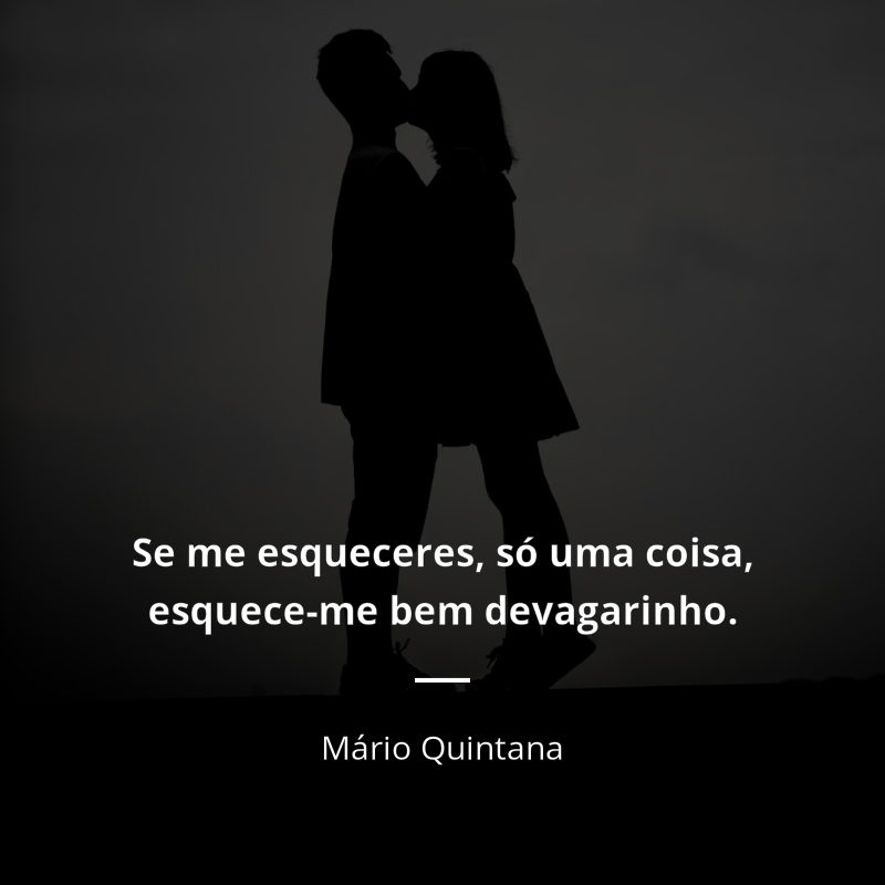 Mário Quintana frase: “Se tiver de me esquecer, me esqueça. Mas bem devagarinho.”
