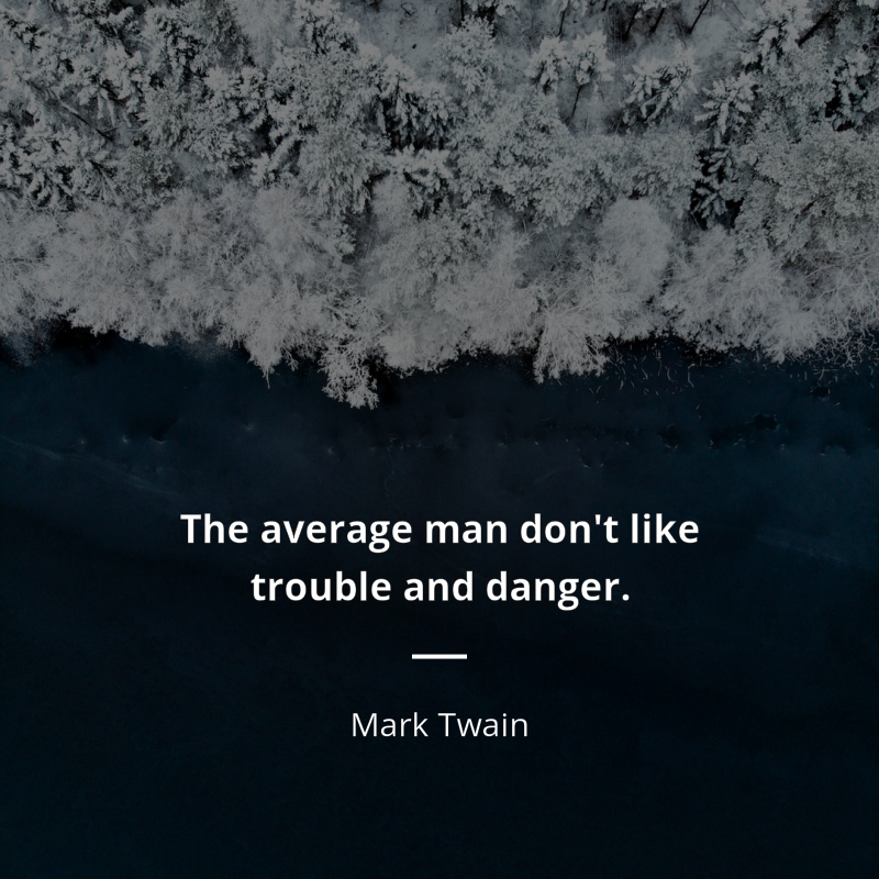 Mark Twain frase: “The average man don't like trouble and danger.”