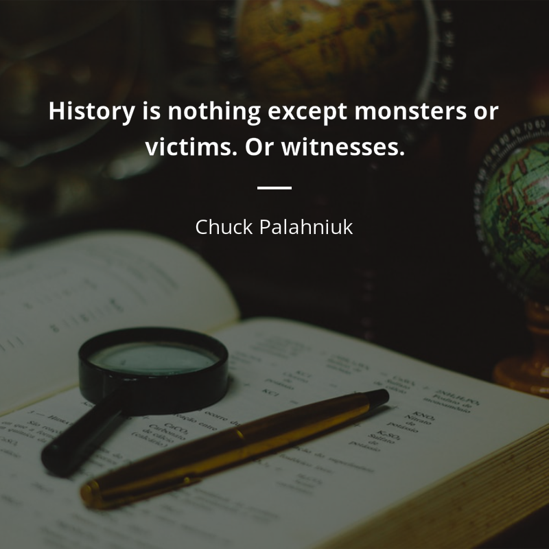 Chuck Palahniuk frase: “History is nothing except monsters or victims. Or witnesses.”