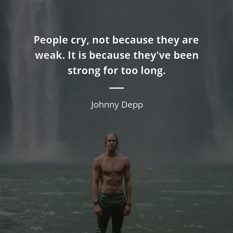 Johnny Depp frase: “People cry, not because they are weak. It is because they've been strong for too long.”
