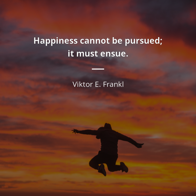 Viktor E. Frankl frase: “Happiness cannot be pursued; it must ensue.”