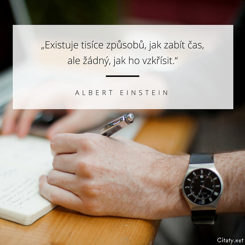 Albert Einstein frase: „Existuje tisíce způsobů, jak zabít čas, ale žádný, jak ho vzkřísit.“