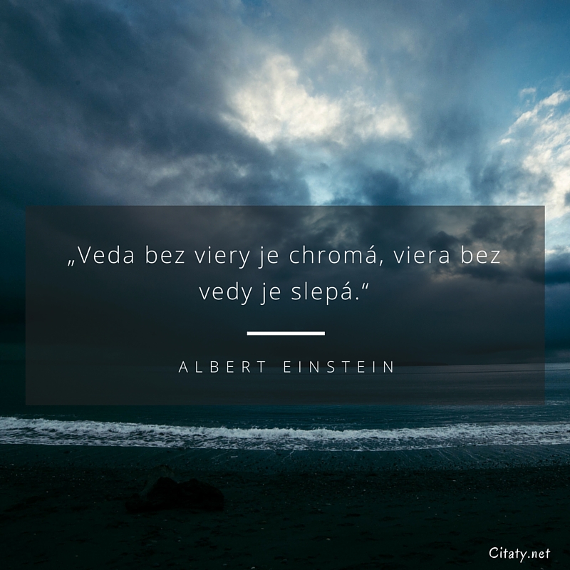 Albert Einstein frase: „Veda bez viery je chromá, viera bez vedy je slepá.“