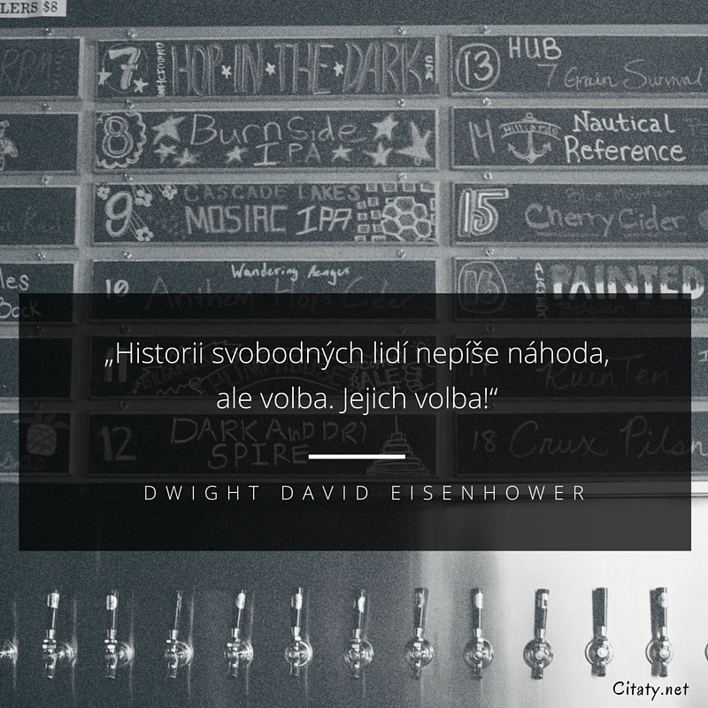 Dwight David Eisenhower frase: „Historii svobodných lidí nepíše náhoda, ale volba. Jejich volba!“