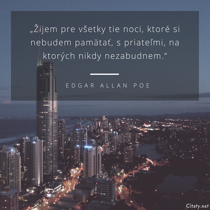Edgar Allan Poe frase: „Žijem pre všetky tie noci, ktoré si nebudem pamätať, s priateľmi, na ktorých nikdy nezabudnem.“