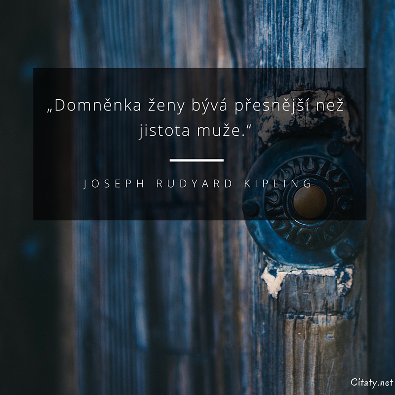 Joseph Rudyard Kipling frase: „Domněnka ženy bývá přesnější než jistota muže.“