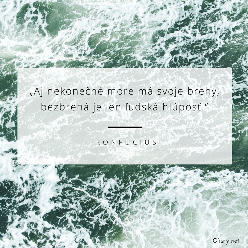 Konfucius frase: „Aj nekonečné more má svoje brehy, bezbrehá je len ľudská hlúposť.“