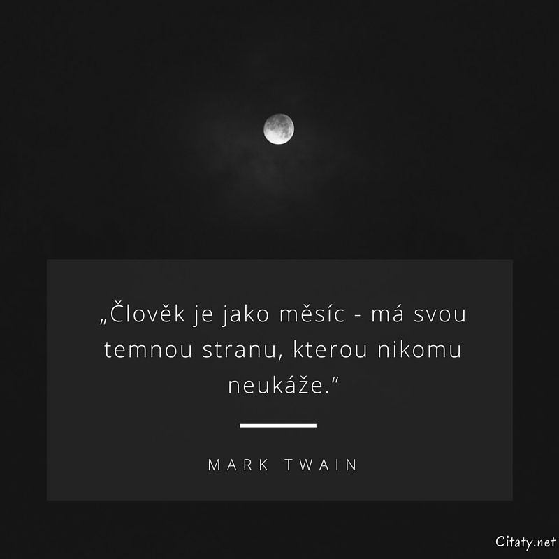 Mark Twain frase: „Člověk je jako měsíc – má svou temnou stranu, kterou nikomu neukáže.“