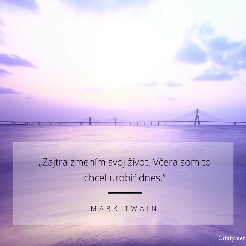 Mark Twain frase: „Zajtra zmením svoj život. Včera som to chcel urobiť dnes.“