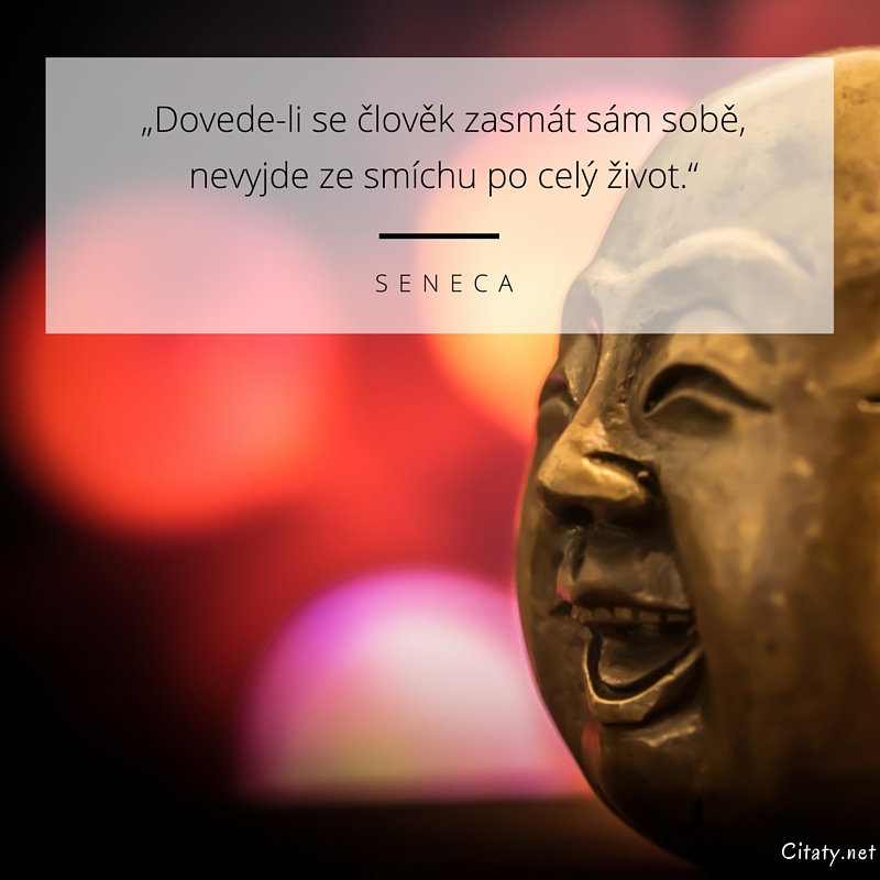 Seneca frase: „Dovede-li se člověk zasmát sám sobě, nevyjde ze smíchu po celý život.“